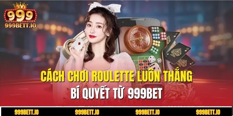 cách chơi Roulette luôn thắng