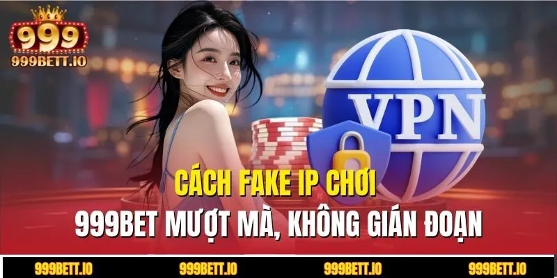 Fake IP chơi 999BET
