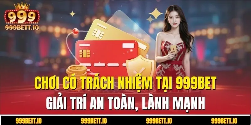 Chơi có trách nhiệm tại 999BET - Giải trí an toàn, lành mạnh