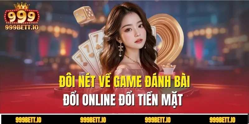 Đôi nét về game đánh bài đổi online đổi tiền mặt