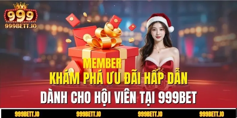 Khám phá ưu đãi hấp dẫn dành cho hội viên tại 999BET