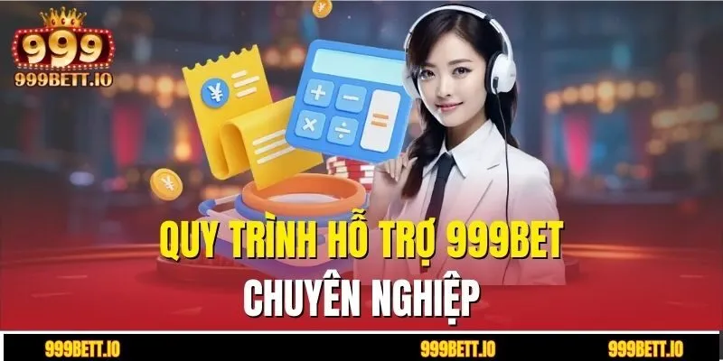 Quy trình hỗ trợ 999BET chuyên nghiệp